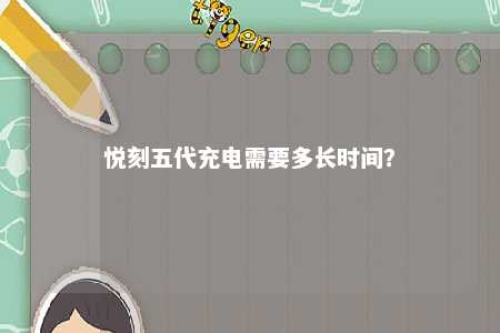 悦刻五代充电需要多长时间？ 